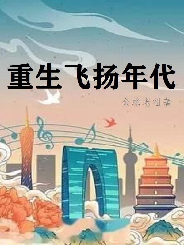 重生飞扬年代(重生过去从四合院开始)